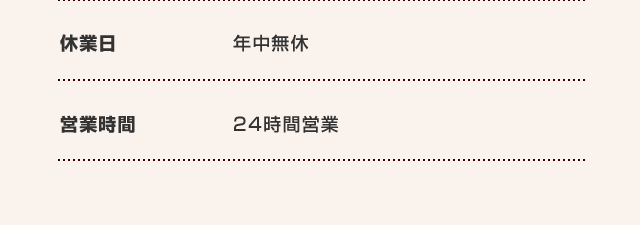 休業日 年中無休 営業時間 24時間営業